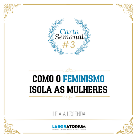 Carta Semanal #3 - Como o Feminismo Isola as Mulheres
